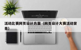 安顺活动比赛网页设计方案（网页设计大赛活动背景）